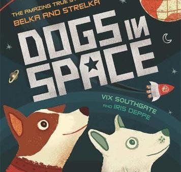 Vix Southgate: Dogs in Space: The Amazing True Story of Belka and Strelka [2018] hardback on Sale